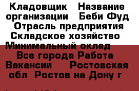 Кладовщик › Название организации ­ Беби Фуд › Отрасль предприятия ­ Складское хозяйство › Минимальный оклад ­ 1 - Все города Работа » Вакансии   . Ростовская обл.,Ростов-на-Дону г.